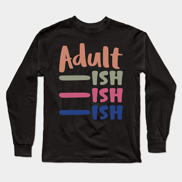 Adult ish, Adult-ish, Adultish Long Sleeve T-Shirt by Seaside Designs